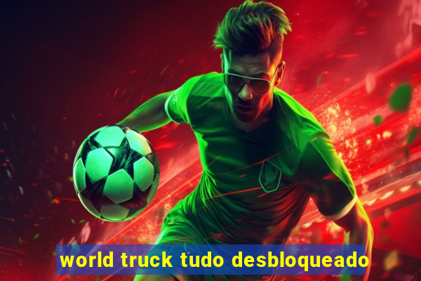 world truck tudo desbloqueado